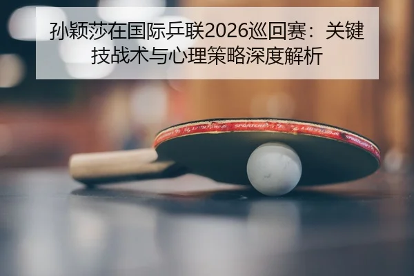 sun-ying-sha-zai-guo-ji-ping-lian-xun-hui-sai-guan-jian-ji-zhan-shu-yu-xin-li-ce-lve-shen-du-jie-xi-2-211.jpg