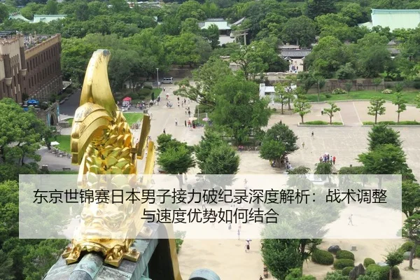 东京世锦赛日本男子接力破纪录深度解析：战术调整与速度优势如何结合